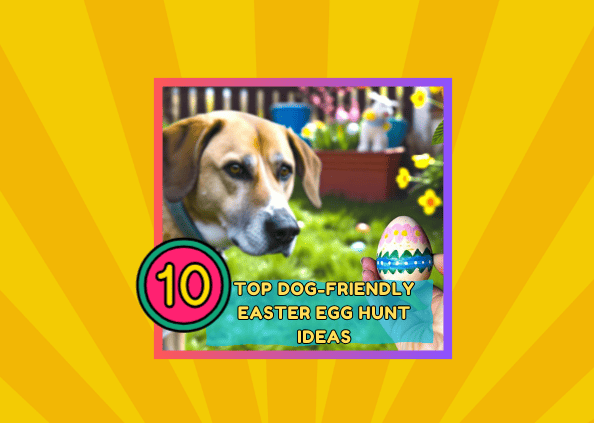 Top 10 Dog-Friendly Easter Egg Hunt Ideas